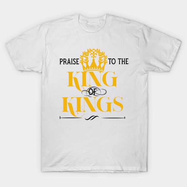 Praise to the king of kings T-Shirt by PincGeneral